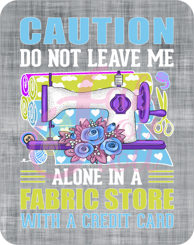 Caution Do Not Leave Me Alone In A Fabric Store Magnet